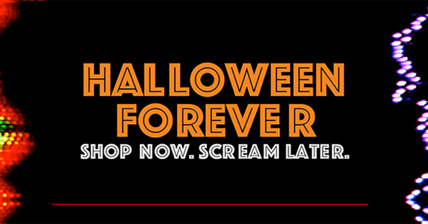 HALLOWEEN FOREVER Shop now. Scream later.